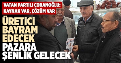 ÜRETİCİ BAYRAM EDECEK, PAZARA ŞENLİK GELECEK