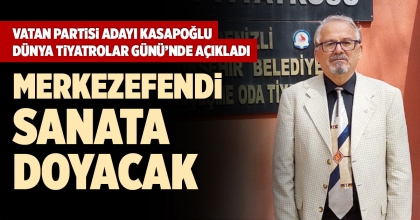 VATAN PARTİSİ ADAYI KASAPOĞLU, DÜNYA TİYATROLAR GÜNÜ’NDE AÇIKLADI
