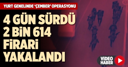 YURT GENELİNDE ‘ÇEMBER’ OPERASYONU