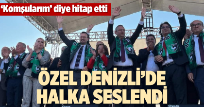 ÖZEL DENİZLİ’DE HALKA SESLENDİ