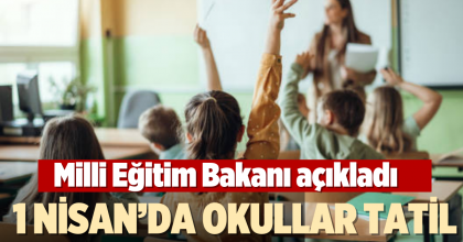 1 NİSAN’DA OKULLAR TATİL