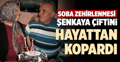 SOBA ZEHİRLENMESİ ŞENKAYA ÇİFTİNİ HAYATTAN KOPARDI