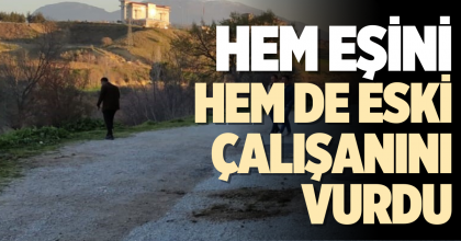 HEM EŞİNİ HEM DE ESKİ ÇALIŞANINI VURDU