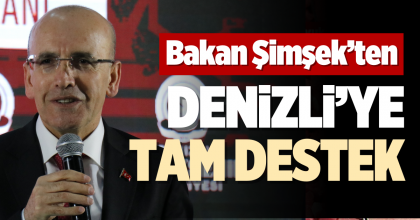 BAKAN ŞİMŞEK’TEN DENİZLİ’YE TAM DESTEK