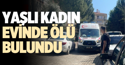 YAŞLI KADIN EVİNDE ÖLÜ BULUNDU