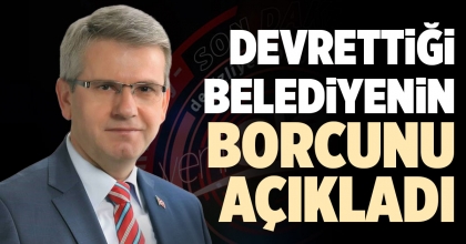 DEVRETTİĞİ BELEDİYENİN BORCUNU AÇIKLADI