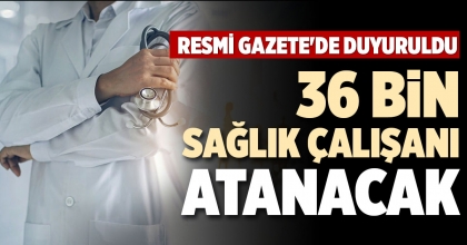 36 BİN SAĞLIK ÇALIŞANI ATANACAK