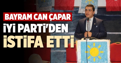 BAYRAM CAN ÇAPAR İYİ PARTİ'DEN İSTİFA ETTİ