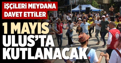 1 MAYIS ULUS’TA KUTLANACAK