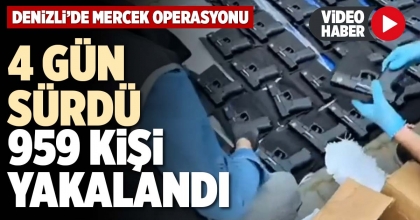 4 GÜN SÜRDÜ, 959 KİŞİ YAKALANDI