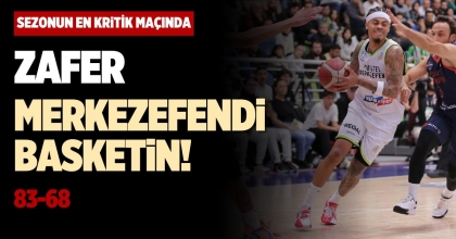 SEZONUN EN KRİTİK MAÇINDA ZAFER MERKEZEFENDİ BASKET'İN