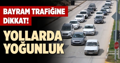 BAYRAM TRAFİĞİNE DİKKAT!
