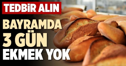 BAYRAMDA  3 GÜN EKMEK YOK