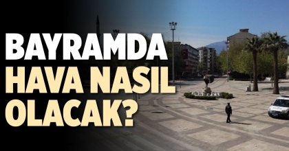 BAYRAMDA HAVA NASIL OLACAK?