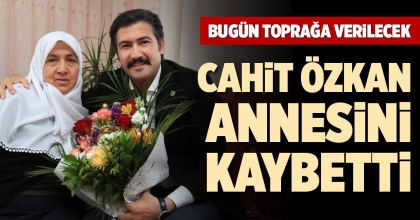 CAHİT ÖZKAN ANNESİNİ KAYBETTİ