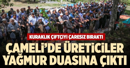 ÇAMELİ’DE ÜRETİCİLER YAĞMUR DUASINA ÇIKTI