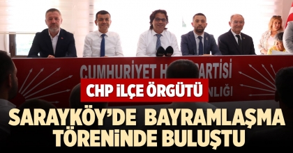 CHP İLÇE ÖRGÜTÜ SARAYKÖY’DE BAYRAMLAŞMA TÖRENİNDE BULUŞTU