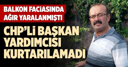 CHP’Lİ BAŞKAN YARDIMCISI KURTARILAMADI