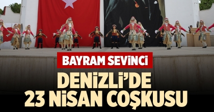 DENİZLİ’DE 23 NİSAN COŞKUSU