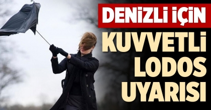 DENİZLİ İÇİN KUVVETLİ LODOS UYARISI 