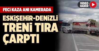 ESKİŞEHİR-DENİZLİ TRENİ TIRA ÇARPTI