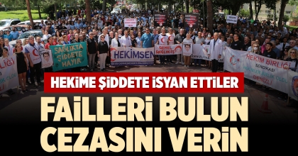 HEKİME ŞİDDETE İSYAN ETTİLER