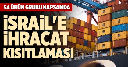 İSRAİL'E İHRACAT KISITLAMASI