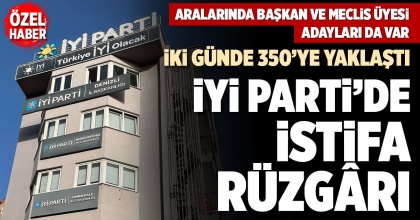 İYİ PARTİ’DE İSTİFA RÜZGÂRI