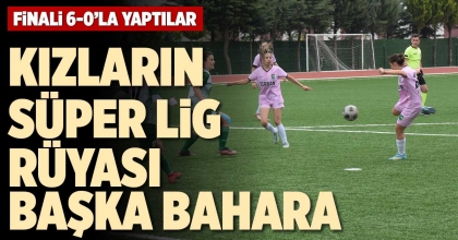 KIZLARIN SÜPER LİG RÜYASI BAŞKA BAHARA