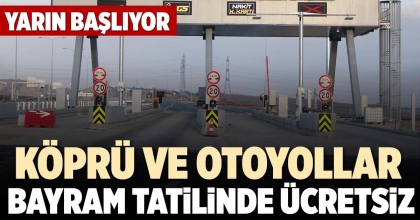 KÖPRÜ VE OTOYOLLAR BAYRAM TATİLİNDE ÜCRETSİZ