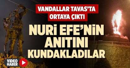 NURİ EFE’NİN ANITINI KUNDAKLADILAR
