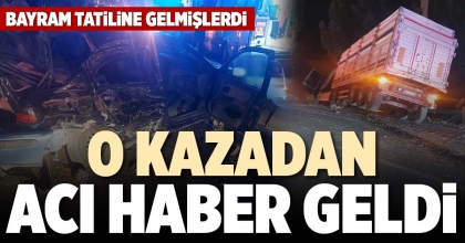 O KAZADAN ACI HABER GELDİ