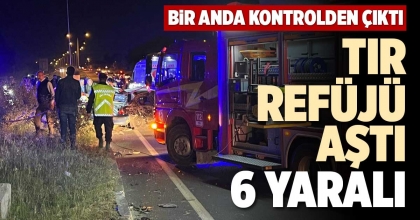 TIR REFÜJÜ AŞTI 6 YARALI