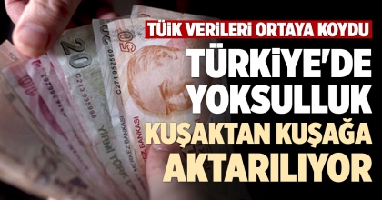 TÜRKİYE'DE YOKSULLUK KUŞAKTAN KUŞAĞA AKTARILIYOR