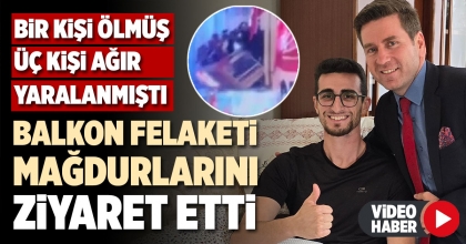 BALKON FELAKETİ MAĞDURLARINI ZİYARET ETTİ