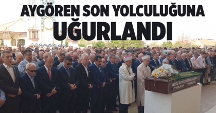 AYGÖREN SON YOLCULUĞUNA UĞURLANDI