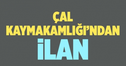 ÇAL KAYMAKAMLIĞI'NDAN İLAN