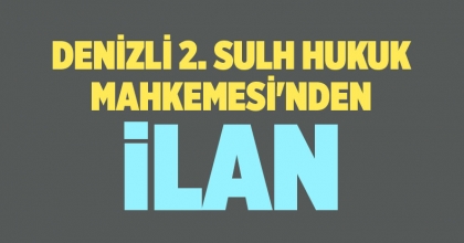 DENİZLİ 2. SULH HUKUK MAHKEMESİ'NDEN İLAN