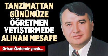 TANZİMATTAN GÜNÜMÜZE ÖĞRETMEN YETİŞTİRMEDE ALINAN MESAFE