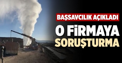O FİRMAYA SORUŞTURMA