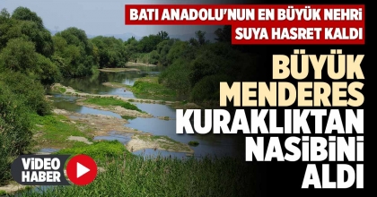  BÜYÜK MENDERES, KURAKLIKTAN NASİBİNİ ALDI  