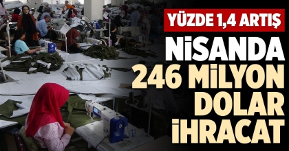 NİSANDA 246 MİLYON DOLAR İHRACAT