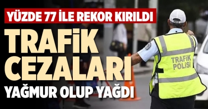 TRAFİK CEZALARI YAĞMUR OLUP YAĞDI