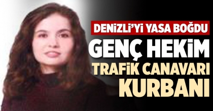 GENÇ HEKİM TRAFİK CANAVARI KURBANI