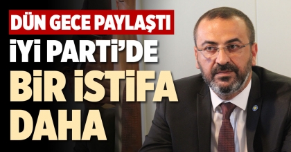 İYİ PARTİ’DE BİR İSTİFA DAHA