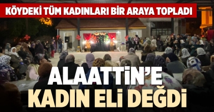 ALAATTİN’E KADIN ELİ DEĞDİ