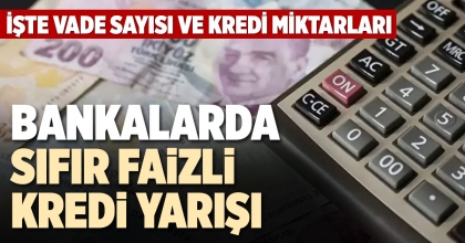 BANKALARDA SIFIR FAİZLİ KREDİ YARIŞI