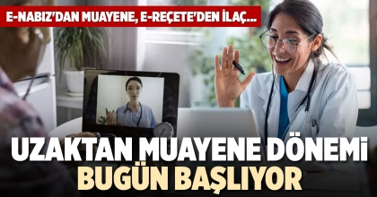 UZAKTAN MUAYENE DÖNEMİ BUGÜN BAŞLIYOR