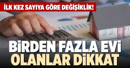 BİRDEN FAZLA EVİ OLANLAR DİKKAT 