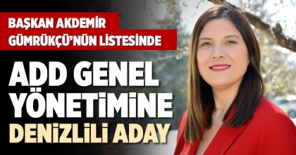 ADD GENEL YÖNETİMİNE DENİZLİLİ ADAY
